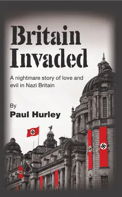 Großbritannien ist eingefallen: Eine alptraumhafte Geschichte von Liebe und Bösem im nationalsozialistischen Großbritannien - Britain Invaded: A nightmare story of love and evil in Nazi Britain