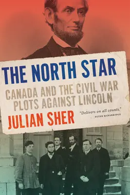 Der Nordstern: Kanada und die Bürgerkriegsverschwörungen gegen Lincoln - The North Star: Canada and the Civil War Plots Against Lincoln