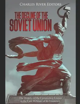 Der Untergang der Sowjetunion: Die Geschichte des kommunistischen Imperiums in den letzten 30 Jahren seines Bestehens - The Decline of the Soviet Union: The History of the Communist Empire in the Last 30 Years of Its Existence