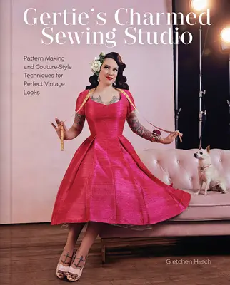 Gertie's Charmed Sewing Studio: Schnittmusterherstellung und Couture-Techniken für perfekte Vintage-Looks - Gertie's Charmed Sewing Studio: Pattern Making and Couture-Style Techniques for Perfect Vintage Looks