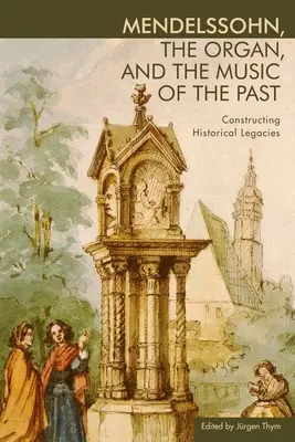 Mendelssohn, die Orgel und die Musik der Vergangenheit: Die Konstruktion historischer Hinterlassenschaften - Mendelssohn, the Organ, and the Music of the Past: Constructing Historical Legacies