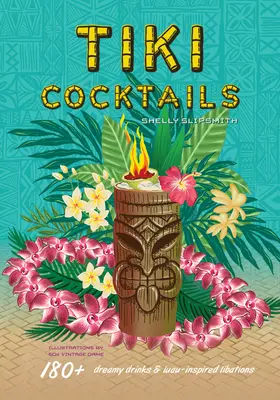 Tiki-Cocktails: Über 180 verträumte Drinks und Luau-inspirierte Getränke - Tiki Cocktails: 180+ Dreamy Drinks and Luau-Inspired Libations