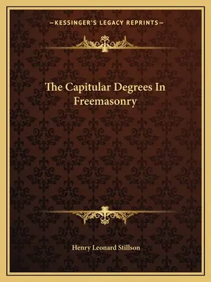 Die Kapitular-Grade der Freimaurerei - The Capitular Degrees In Freemasonry