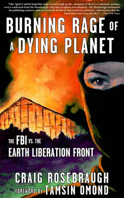 Die brennende Wut eines sterbenden Planeten: Das FBI vs. die Earth Liberation Front - Burning Rage of a Dying Planet: The FBI vs. the Earth Liberation Front