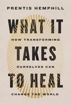 Was es braucht, um zu heilen: Wie wir uns selbst verändern können, um die Welt zu verändern - What It Takes to Heal: How Transforming Ourselves Can Change the World