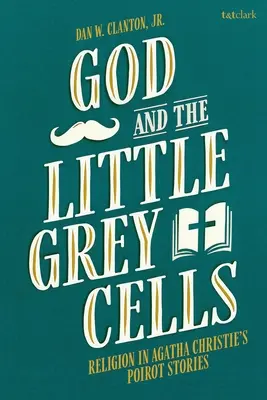 Gott und die kleinen grauen Zellen: Religion in den Poirot-Geschichten von Agatha Christie - God and the Little Grey Cells: Religion in Agatha Christie's Poirot Stories