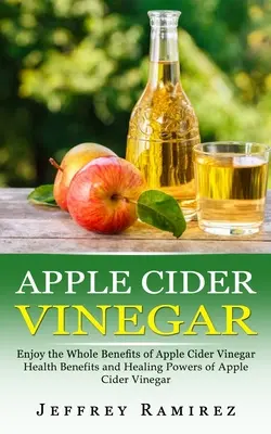 Apfelwein-Essig: Genießen Sie die gesamten Vorteile von Apfelessig - Apple Cider Vinegar: Enjoy the Whole Benefits of Apple Cider Vinegar