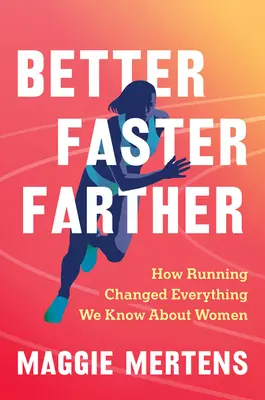 Besser, schneller, weiter: Wie das Laufen alles verändert hat, was wir über Frauen wissen - Better Faster Farther: How Running Changed Everything We Know about Women