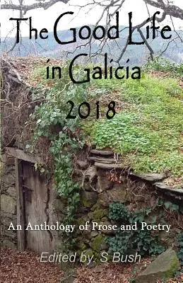 Das gute Leben in Galizien 2018: Eine Anthologie von Prosa und Lyrik - The Good Life in Galicia 2018: An Anthology of Prose and Poetry