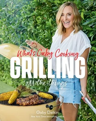 What's Gaby Cooking: Grillen, was das Zeug hält - What's Gaby Cooking: Grilling All the Things