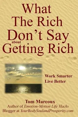 Was die Reichen nicht übers Reichwerden sagen: Klüger arbeiten, besser leben - What the Rich Don't Say about Getting Rich: Work Smarter, Live Better