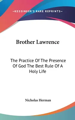 Bruder Lawrence: Die Praxis der Gegenwart Gottes - die beste Regel für ein heiliges Leben - Brother Lawrence: The Practice Of The Presence Of God The Best Rule Of A Holy Life