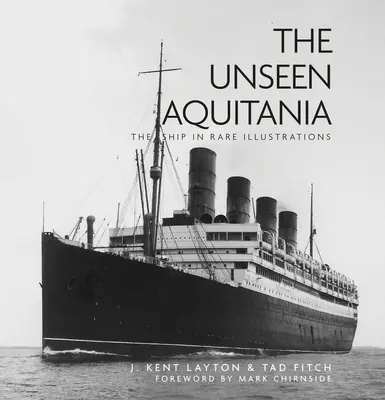 Die unsichtbare Aquitania: Das Schiff in seltenen Illustrationen - The Unseen Aquitania: The Ship in Rare Illustrations