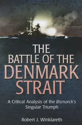 Die Schlacht in der Meerenge von Dänemark: Eine kritische Analyse des einzigartigen Triumphs der Bismarck - The Battle of the Denmark Strait: A Critical Analysis of the Bismarck's Singular Triumph