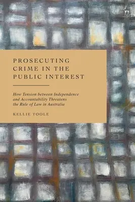 Verbrechensverfolgung im öffentlichen Interesse: Wie das Spannungsverhältnis zwischen Unabhängigkeit und Verantwortlichkeit die Rechtsstaatlichkeit in Australien bedroht - Prosecuting Crime in the Public Interest: How Tension Between Independence and Accountability Threatens the Rule of Law in Australia