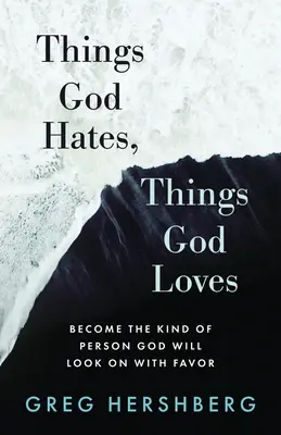 Dinge, die Gott hasst, Dinge, die Gott liebt: Werden Sie ein Mensch, den Gott mit Wohlwollen betrachtet - Things God Hates, Things God Loves: Become the Kind of Person God Will Look On with Favor