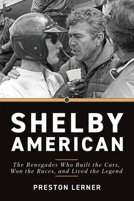 Shelby American: Die Abtrünnigen, die die Autos bauten, die Rennen gewannen und die Legende lebten - Shelby American: The Renegades Who Built the Cars, Won the Races, and Lived the Legend