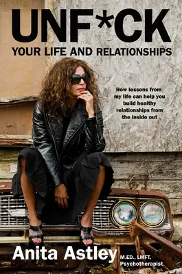 Unf*ck Your Life and Relationships: Wie Lektionen aus meinem Leben Ihnen helfen können, gesunde Beziehungen von innen heraus aufzubauen - Unf*ck Your Life and Relationships: How Lessons from My Life Can Help You Build Healthy Relationships from the Inside Out