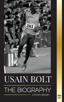 Usain Bolt: Die Biographie des schnellsten Mannes, der schneller als der Blitz läuft - Usain Bolt: The Biography of the Fastest Man that Runs Faster than Lightning