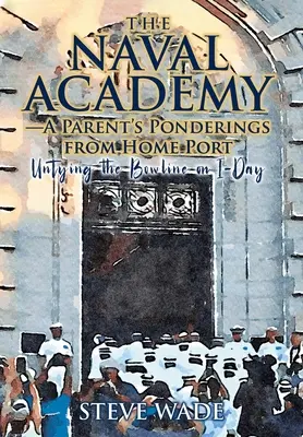 Die Naval Academy: Die Überlegungen eines Elternteils aus dem Heimathafen - The Naval Academy: A Parent's Ponderings from Home Port