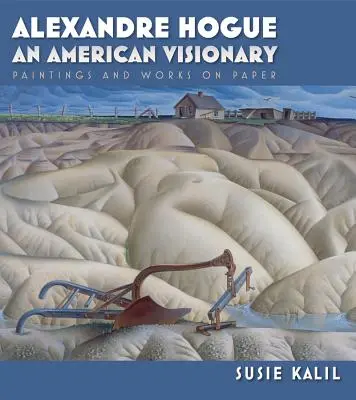 Alexandre Hogue: Ein amerikanischer Visionär: Gemälde und Arbeiten auf Papier - Alexandre Hogue: An American Visionary: Paintings and Works on Paper