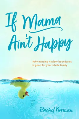 Wenn Mama nicht glücklich ist: Warum die Einhaltung gesunder Grenzen gut für die ganze Familie ist - If Mama Ain't Happy: Why Minding Healthy Boundaries Is Good for Your Whole Family