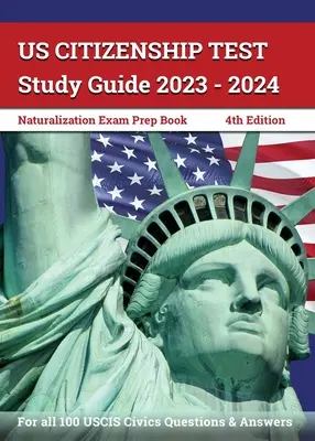 US-Staatsbürgerschaftstest Studienführer 2023 - 2024: Einbürgerungstest-Vorbereitungsbuch für alle 100 USCIS Civics Fragen und Antworten [4.] - US Citizenship Test Study Guide 2023 - 2024: Naturalization Exam Prep Book for all 100 USCIS Civics Questions and Answers [4th Edition]