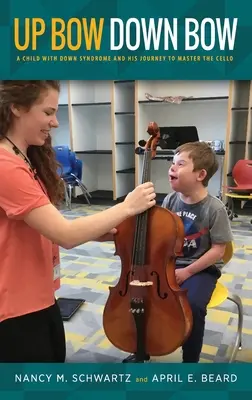 Up Bow, Down Bow: Ein Kind mit Down-Syndrom und seine Reise zur Meisterschaft auf dem Cello - Up Bow, Down Bow: A Child with Down Syndrome and His Journey to Master the Cello