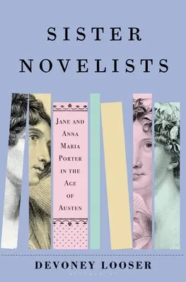 Schwesternromanautorinnen: Die bahnbrechenden Porter-Schwestern, die den Weg für Austen und die Bronts ebneten - Sister Novelists: The Trailblazing Porter Sisters, Who Paved the Way for Austen and the Bronts