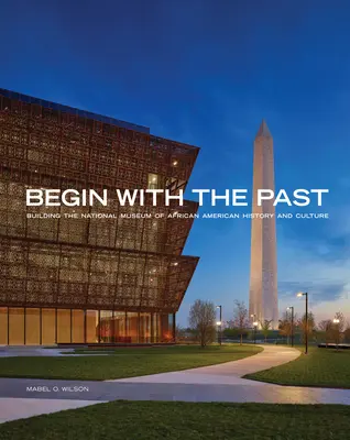 Beginnen Sie mit der Vergangenheit: Der Aufbau des Nationalmuseums für afroamerikanische Geschichte und Kultur - Begin with the Past: Building the National Museum of African American History and Culture