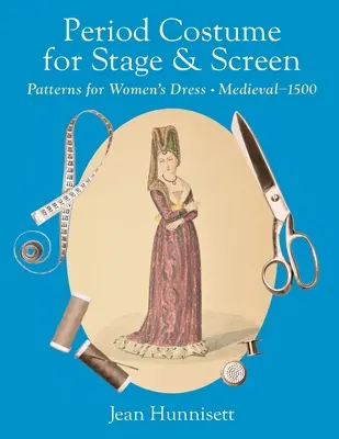 Zeitgenössische Kostüme für Bühne und Leinwand: Schnittmuster für Frauenkleider, Mittelalter - 1500 - Period Costume for Stage & Screen: Patterns for Women's Dress, Medieval - 1500