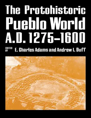 Die protohistorische Pueblo-Welt, 1275-1600 n. Chr. - The Protohistoric Pueblo World, A.D. 1275-1600