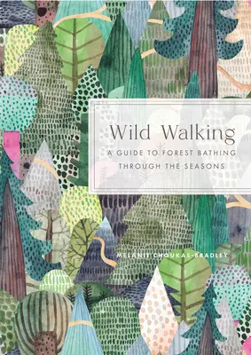 Wildes Wandern: Ein Leitfaden für das Waldbaden im Laufe der Jahreszeiten - Wild Walking: A Guide to Forest Bathing Through the Seasons