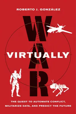 Krieg virtuell: Die Suche nach der Automatisierung von Konflikten, der Militarisierung von Daten und der Vorhersage der Zukunft - War Virtually: The Quest to Automate Conflict, Militarize Data, and Predict the Future
