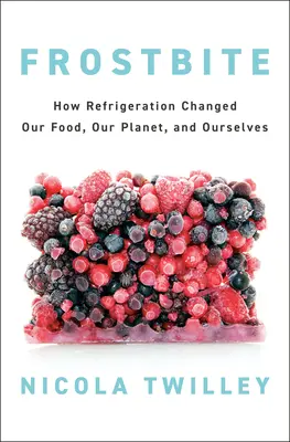 Frostbite: Wie die Kühlung unsere Nahrung, unseren Planeten und uns selbst veränderte - Frostbite: How Refrigeration Changed Our Food, Our Planet, and Ourselves