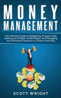 Geldmanagement: Der ultimative Leitfaden für Budgetierung, sparsames Leben, Schuldenabbau, Kreditreparatur und Verwaltung Ihrer persönlichen Finanzen - Money Management: The Ultimate Guide to Budgeting, Frugal Living, Getting out of Debt, Credit Repair, and Managing Your Personal Finance