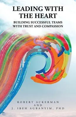 Führen mit dem Herzen: Erfolgreiche Teams mit Vertrauen und Mitgefühl aufbauen - Leading With the Heart: Building successful teams with trust and compassion