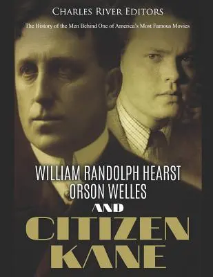 William Randolph Hearst, Orson Welles und Citizen Kane: Die Geschichte der Männer hinter einem der berühmtesten Filme Amerikas - William Randolph Hearst, Orson Welles, and Citizen Kane: The History of the Men Behind One of America's Most Famous Movies