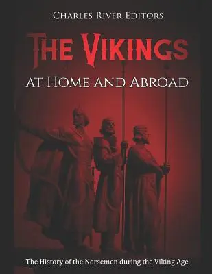 Die Wikinger zu Hause und im Ausland: Die Geschichte der Nordmänner in der Wikingerzeit - The Vikings at Home and Abroad: The History of the Norsemen during the Viking Age