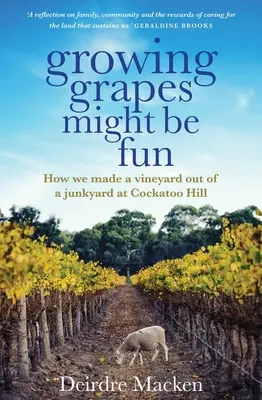 Weinanbau könnte Spaß machen: Wie wir aus einem Schrottplatz am Cockatoo Hill einen Weinberg gemacht haben - Growing Grapes Might Be Fun: How We Made a Vineyard Out of a Junkyard at Cockatoo Hill