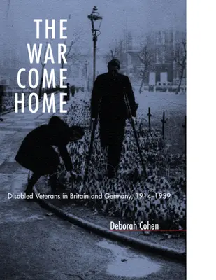 Der Krieg kommt nach Hause: Behinderte Veteranen in Großbritannien und Deutschland, 1914-1939 - The War Come Home: Disabled Veterans in Britain and Germany, 1914-1939