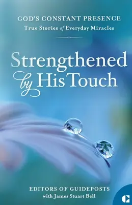 Gestärkt durch seine Berührung: Wahre Geschichten von alltäglichen Wundern - Strengthened by His Touch: True Stories of Everyday Miracles