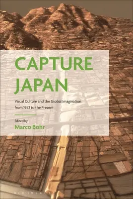 Japan einfangen: Visuelle Kultur und die globale Vorstellungskraft von 1952 bis zur Gegenwart - Capture Japan: Visual Culture and the Global Imagination from 1952 to the Present