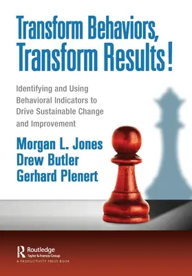 Verhaltensweisen ändern, Ergebnisse ändern! Identifizierung und Verwendung von Verhaltensindikatoren zur Förderung nachhaltiger Veränderungen und Verbesserungen - Transform Behaviors, Transform Results!: Identifying and Using Behavioral Indicators to Drive Sustainable Change and Improvement