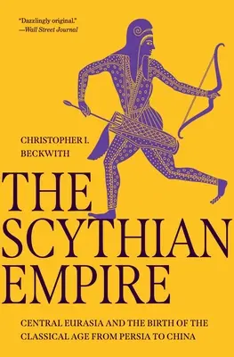 Das Skythische Reich: Zentraleurasien und die Geburt des klassischen Zeitalters von Persien bis China - The Scythian Empire: Central Eurasia and the Birth of the Classical Age from Persia to China