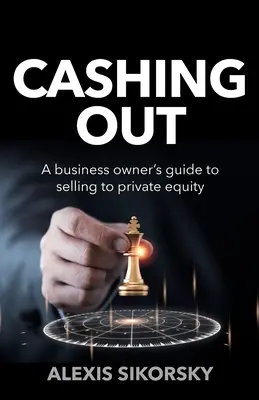 Cashing Out: Der Leitfaden des Geschäftsinhabers für den Verkauf an Private Equity - Cashing Out: The business owner's guide to selling to private equity