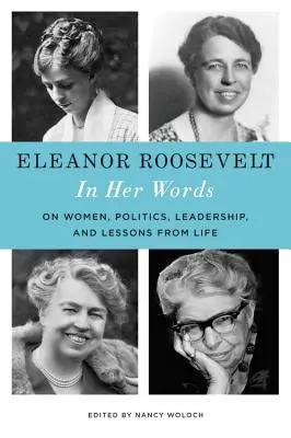 Eleanor Roosevelt: In Her Words: Über Frauen, Politik, Führungsqualitäten und Lektionen aus dem Leben - Eleanor Roosevelt: In Her Words: On Women, Politics, Leadership, and Lessons from Life