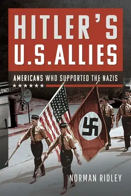 Hitlers Verbündete in den USA: Amerikaner, die die Nazis unterstützten - Hitler's U.S. Allies: Americans Who Supported the Nazis