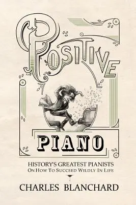 Positives Klavierspiel: Die größten Pianisten der Geschichte über wilden Erfolg im Leben - Positive Piano: History's Greatest Pianists On How To Succeed Wildly In Life