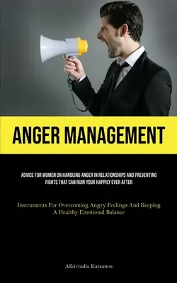 Wutmanagement: Ratschläge für Frauen zum Umgang mit Wut in Beziehungen und zur Vermeidung von Streitigkeiten, die Ihr Glück zerstören können (Instr - Anger Management: Advice For Women On Handling Anger In Relationships And Preventing Fights That Can Ruin Your Happily Ever After (Instr